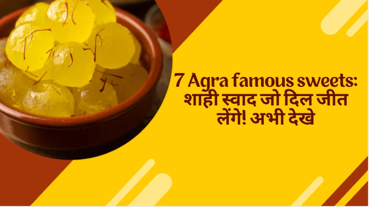7 Agra famous sweets: शाही स्वाद जो दिल जीत लेंगे!